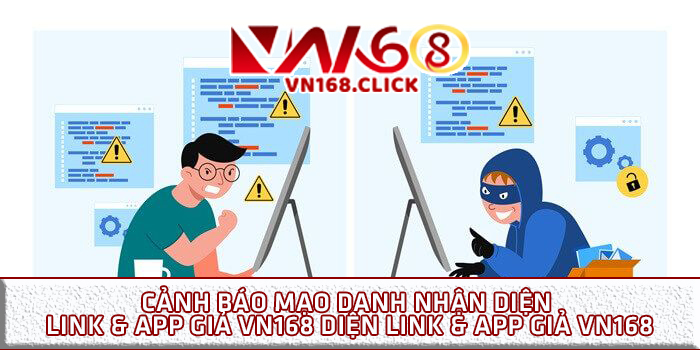 Cảnh báo mạo danh nhận diện link & app giả VN168